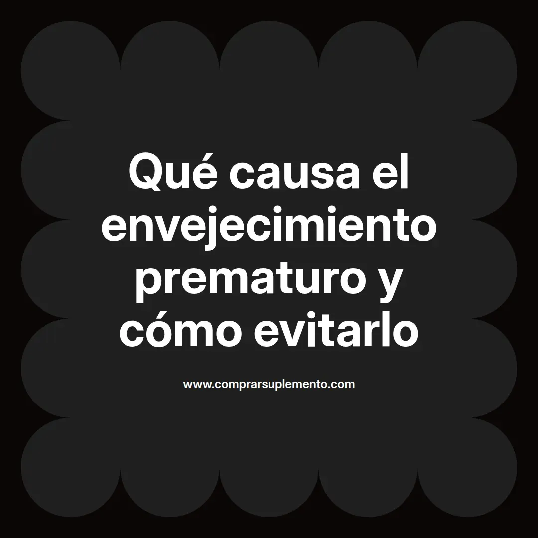 Qué causa el envejecimiento prematuro y cómo evitarlo