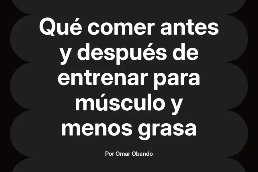 imagen destacada del post con un texto en el centro que dice Qué comer antes y después de entrenar para músculo y menos grasa y abajo del texto aparece el nombre del autor Omar Obando