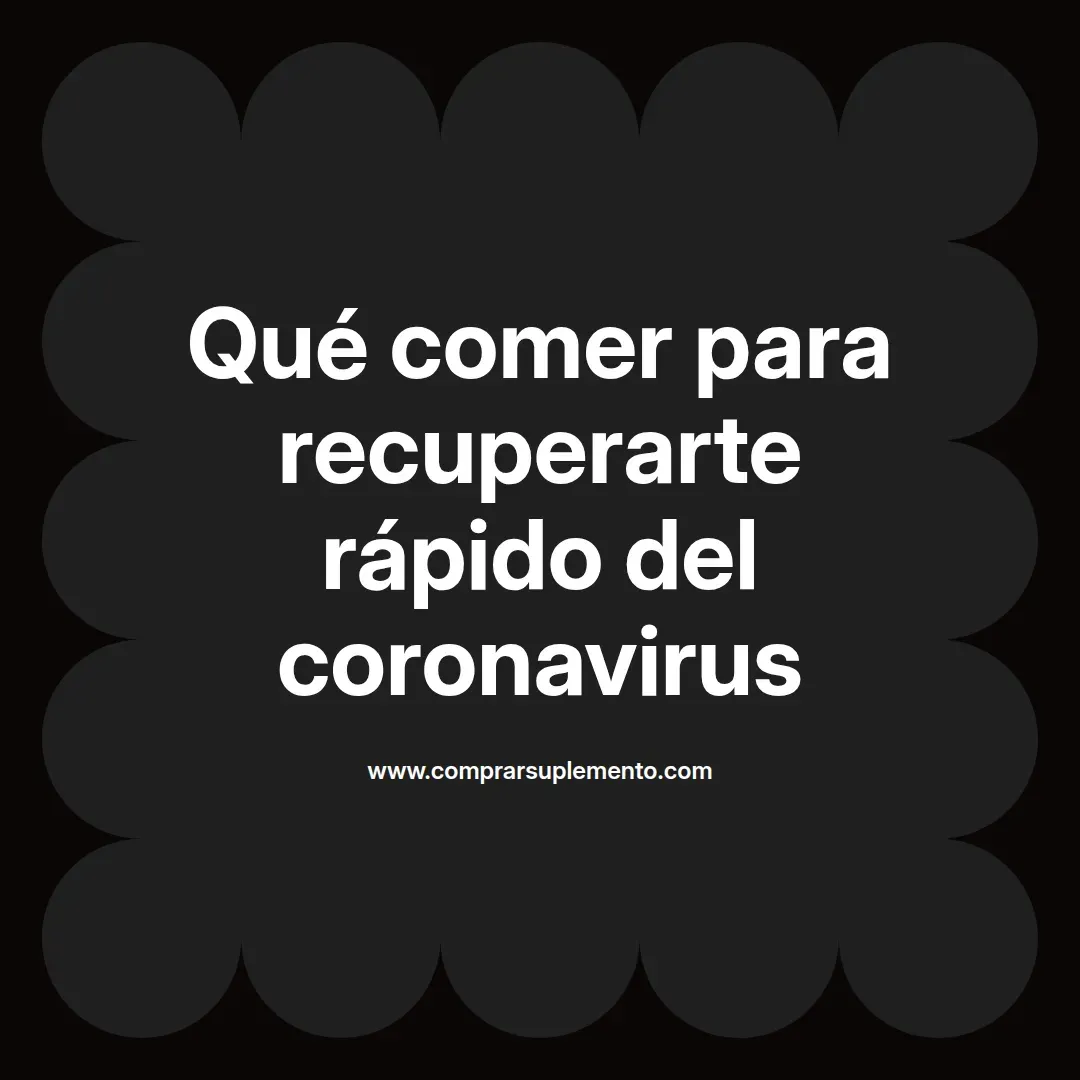 Qué comer para recuperarte rápido del coronavirus