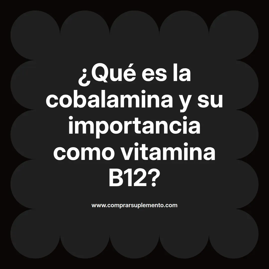 ¿Qué es la cobalamina y su importancia como vitamina B12?