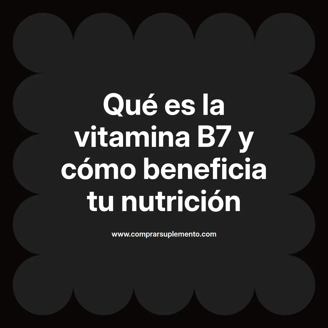 Qué es la vitamina B7 y cómo beneficia tu nutrición