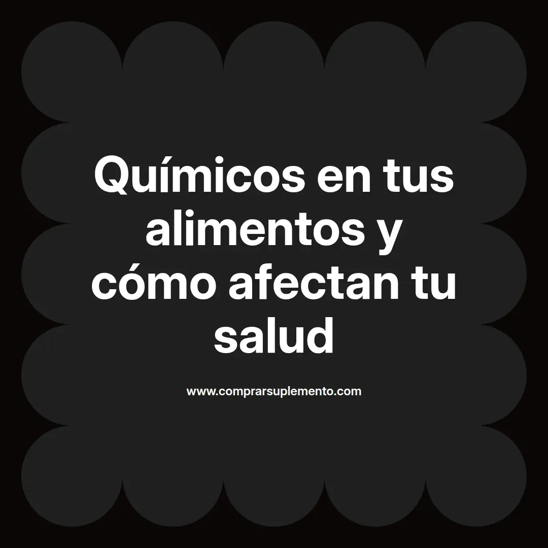 Químicos en tus alimentos y cómo afectan tu salud