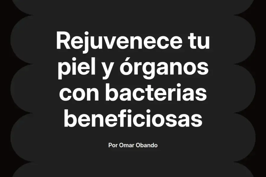imagen destacada del post con un texto en el centro que dice Rejuvenece tu piel y órganos con bacterias beneficiosas y abajo del texto aparece el nombre del autor Omar Obando