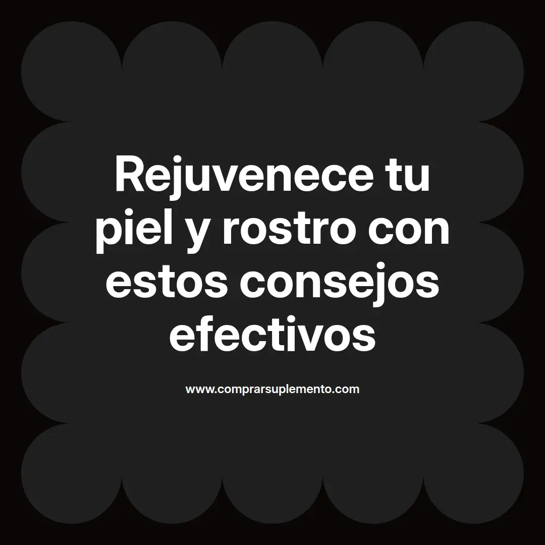 Rejuvenece tu piel y rostro con estos consejos efectivos