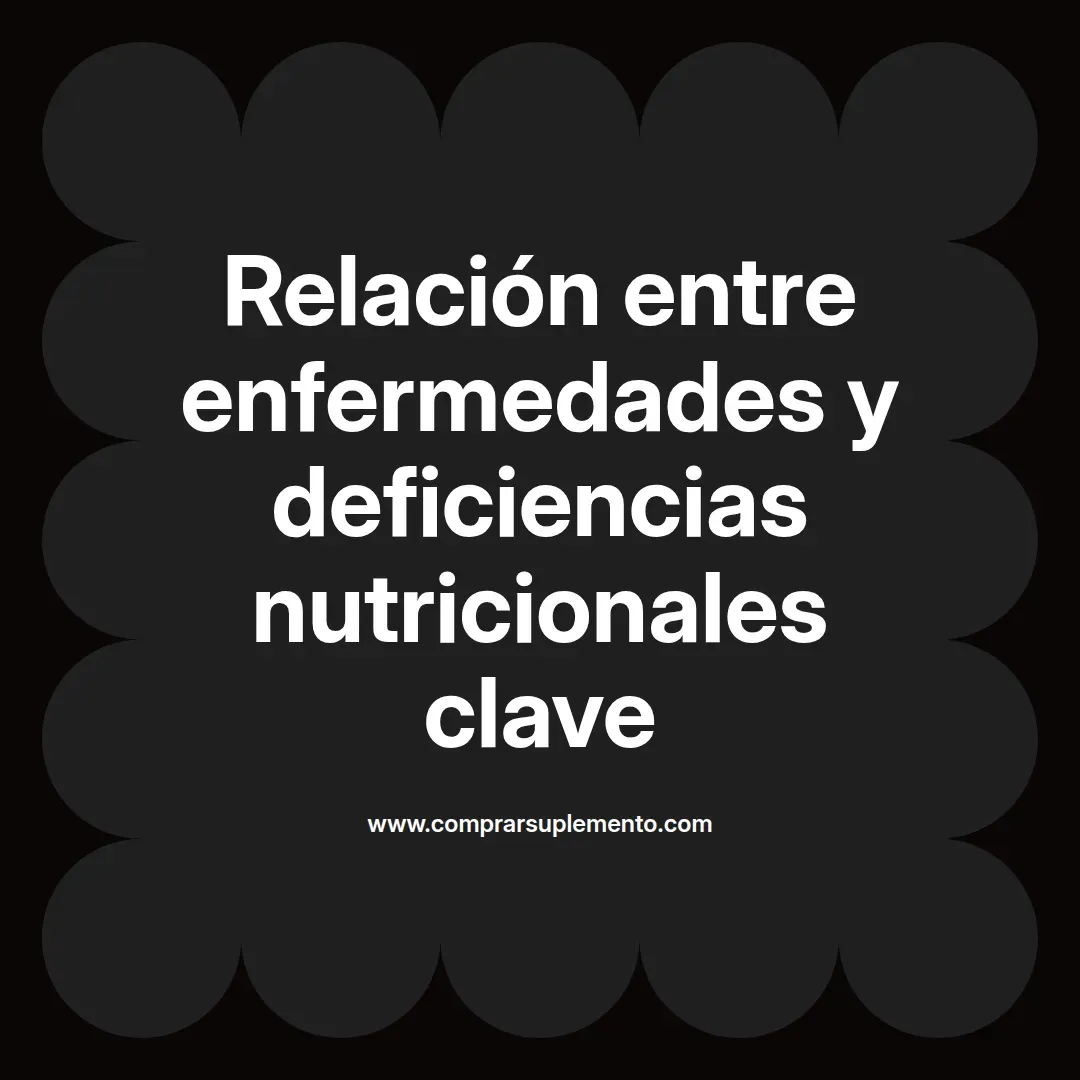 Relación entre enfermedades y deficiencias nutricionales clave