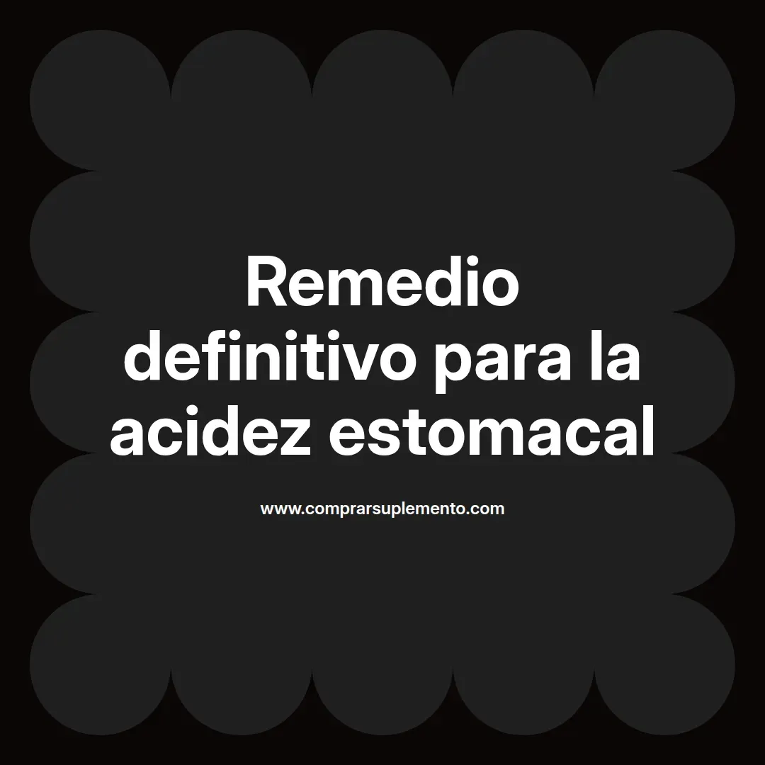 Remedio definitivo para la acidez estomacal