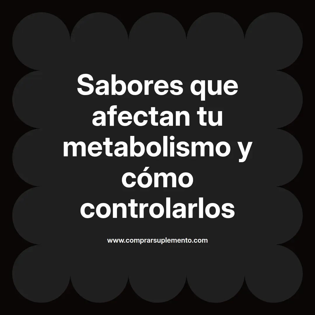 Sabores que afectan tu metabolismo y cómo controlarlos
