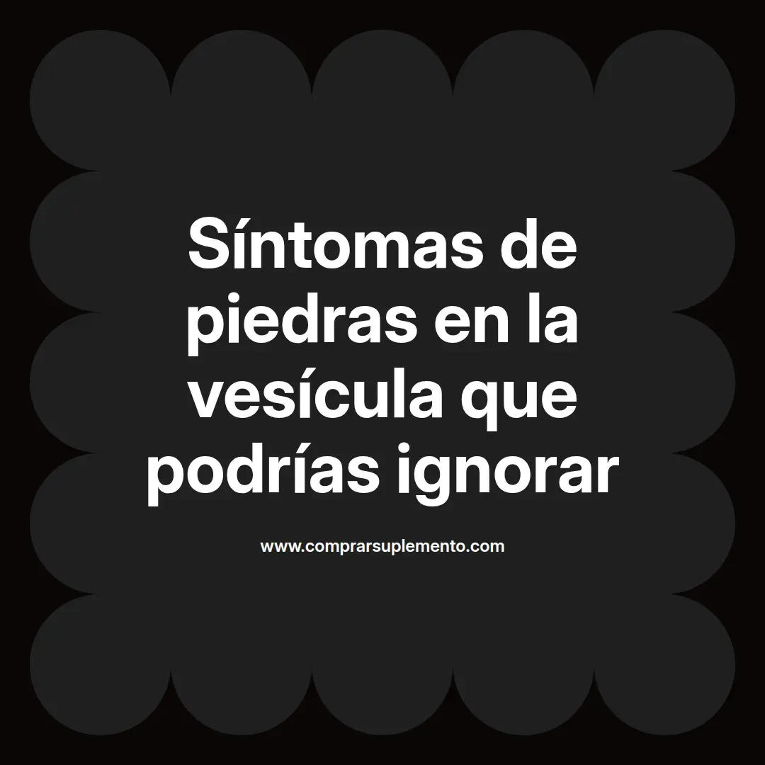 Síntomas de piedras en la vesícula que podrías ignorar