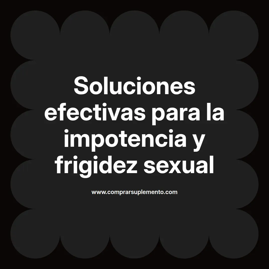 Soluciones efectivas para la impotencia y frigidez sexual