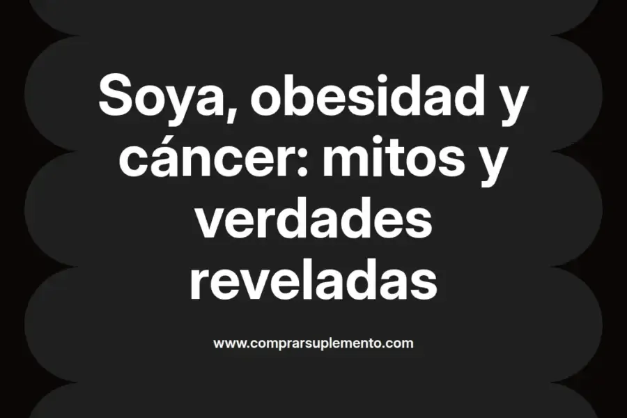 imagen destacada del post con un texto en el centro que dice Soya, obesidad y cáncer: mitos y verdades reveladas y abajo del texto aparece el nombre del autor Omar Obando