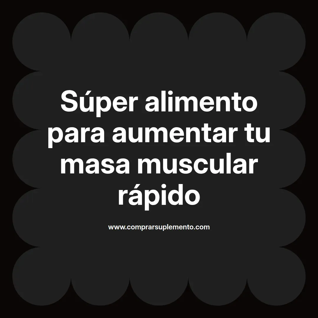 Súper alimento para aumentar tu masa muscular rápido