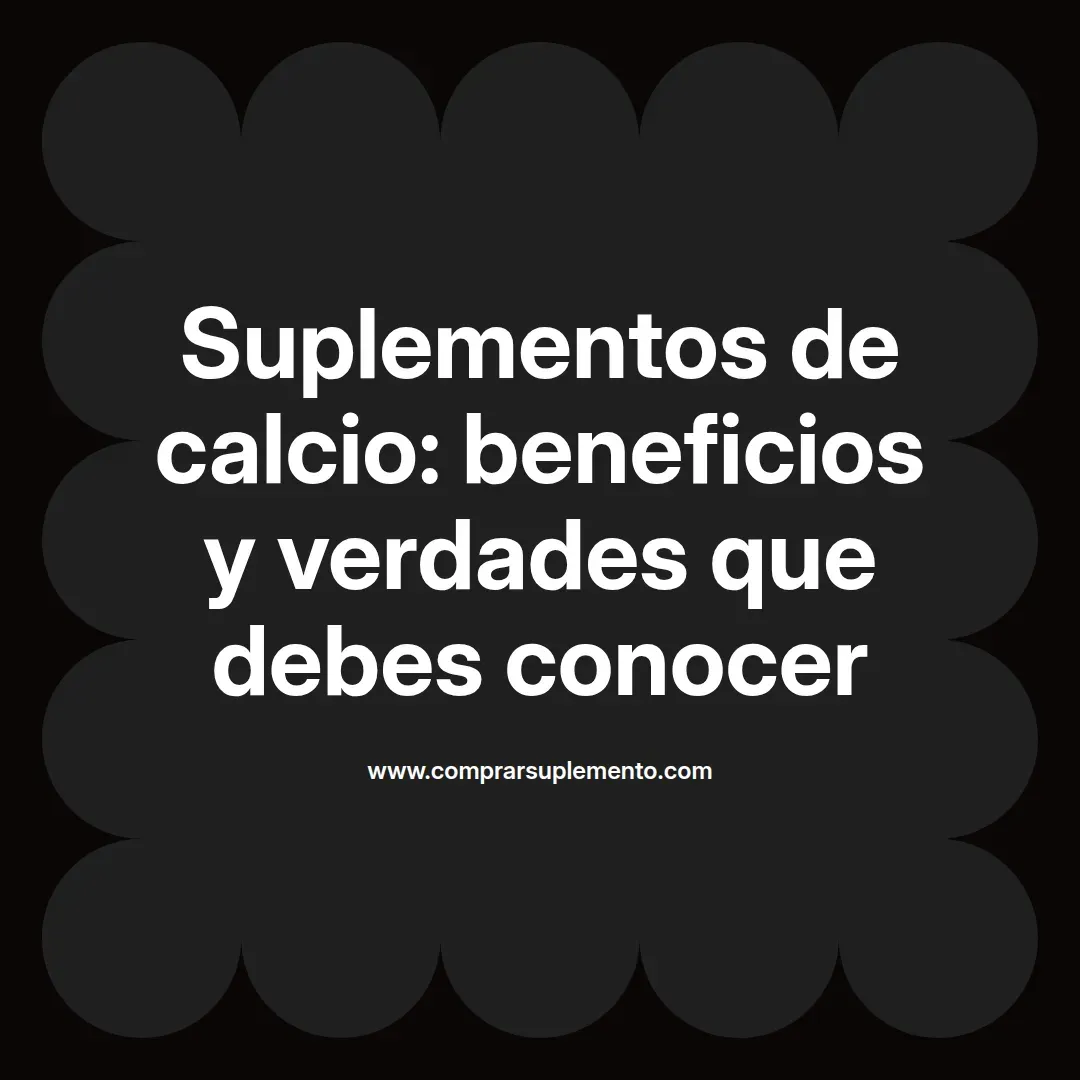 Suplementos de calcio: beneficios y verdades que debes conocer