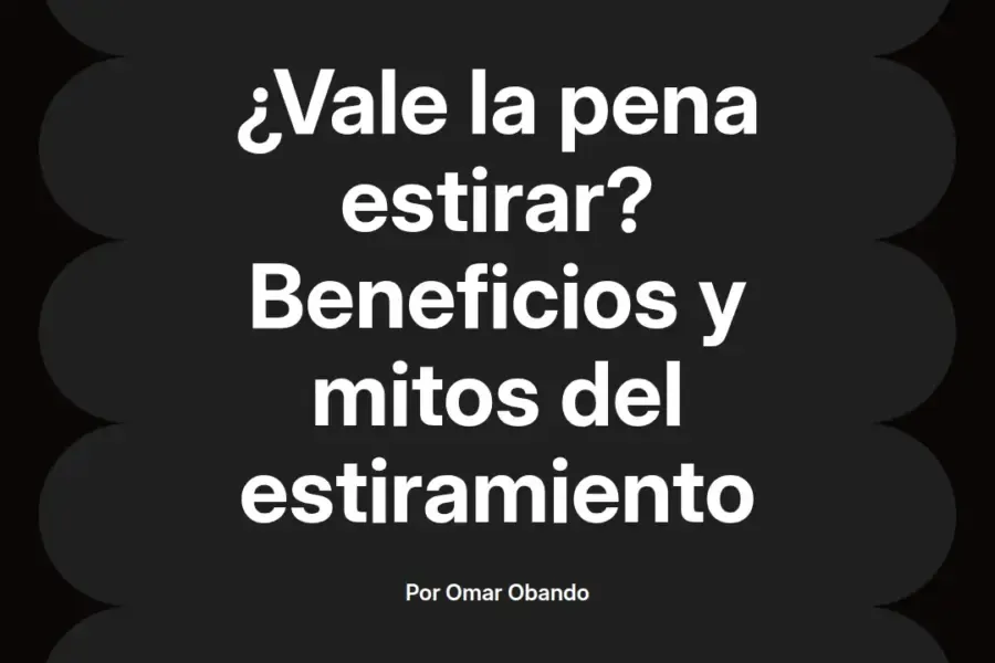 imagen destacada del post con un texto en el centro que dice ¿Vale la pena estirar? Beneficios y mitos del estiramiento y abajo del texto aparece el nombre del autor Omar Obando