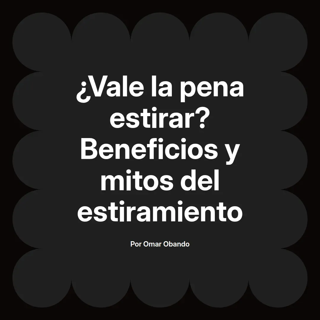 ¿Vale la pena estirar? Beneficios y mitos del estiramiento