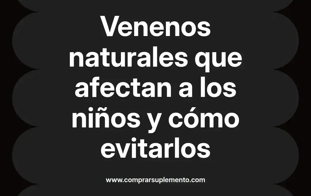 imagen destacada del post con un texto en el centro que dice Venenos naturales que afectan a los niños y cómo evitarlos y abajo del texto aparece el nombre del autor Omar Obando