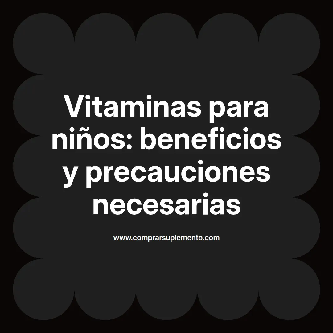 Vitaminas para niños: beneficios y precauciones necesarias