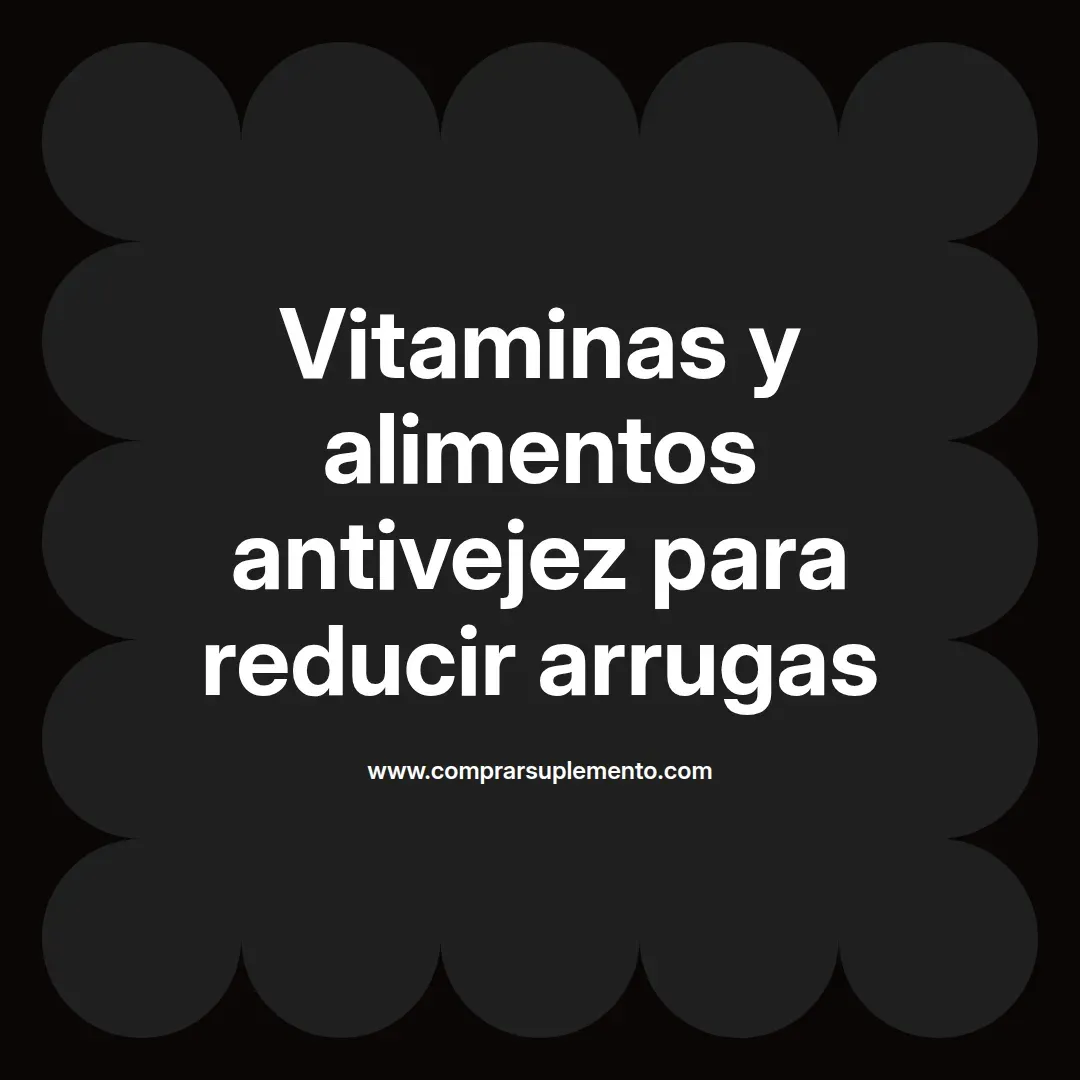 Vitaminas y alimentos antivejez para reducir arrugas