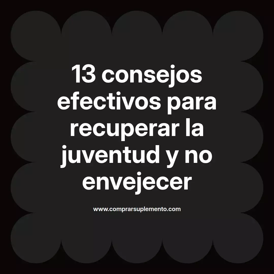 13 consejos efectivos para recuperar la juventud y no envejecer