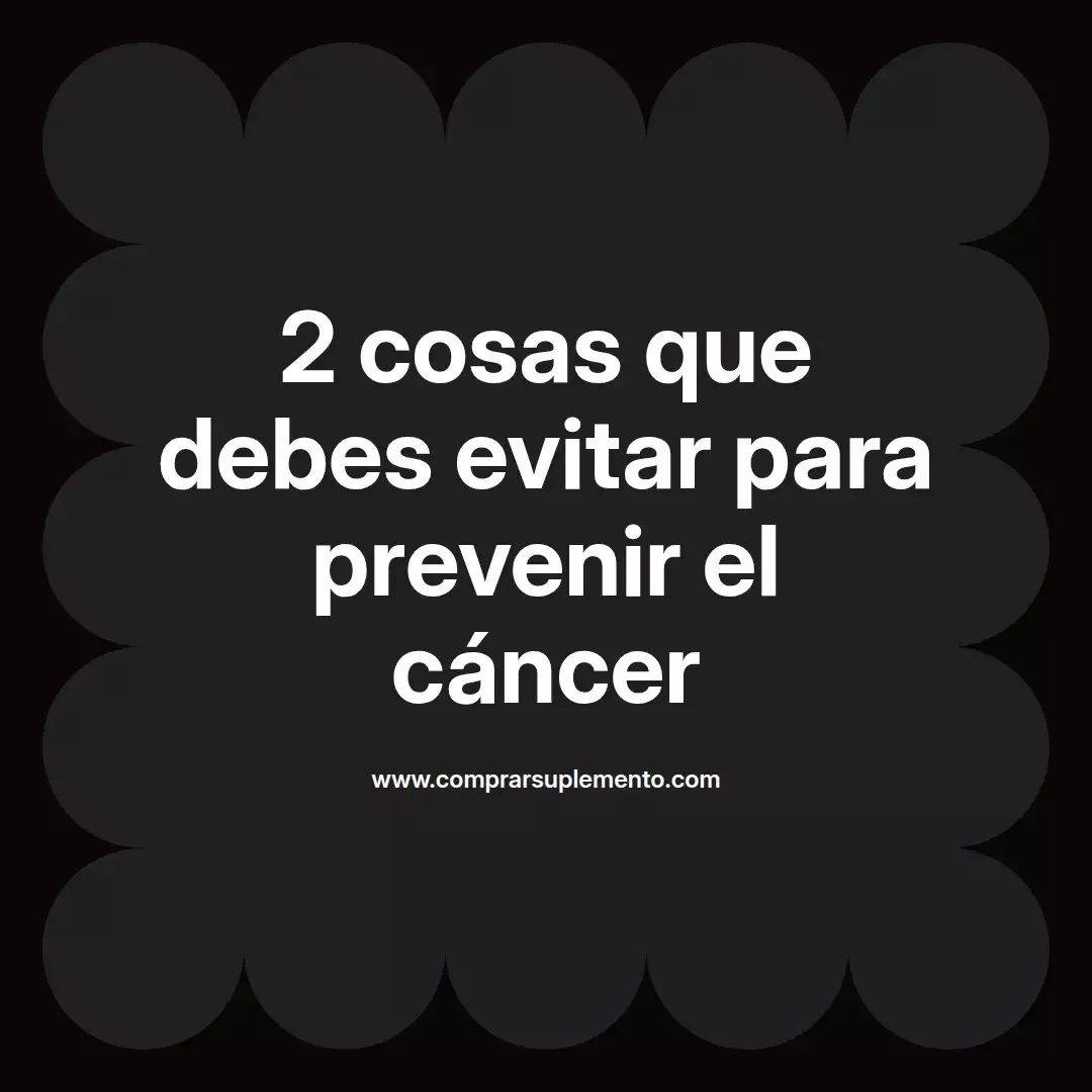 2 cosas que debes evitar para prevenir el cáncer