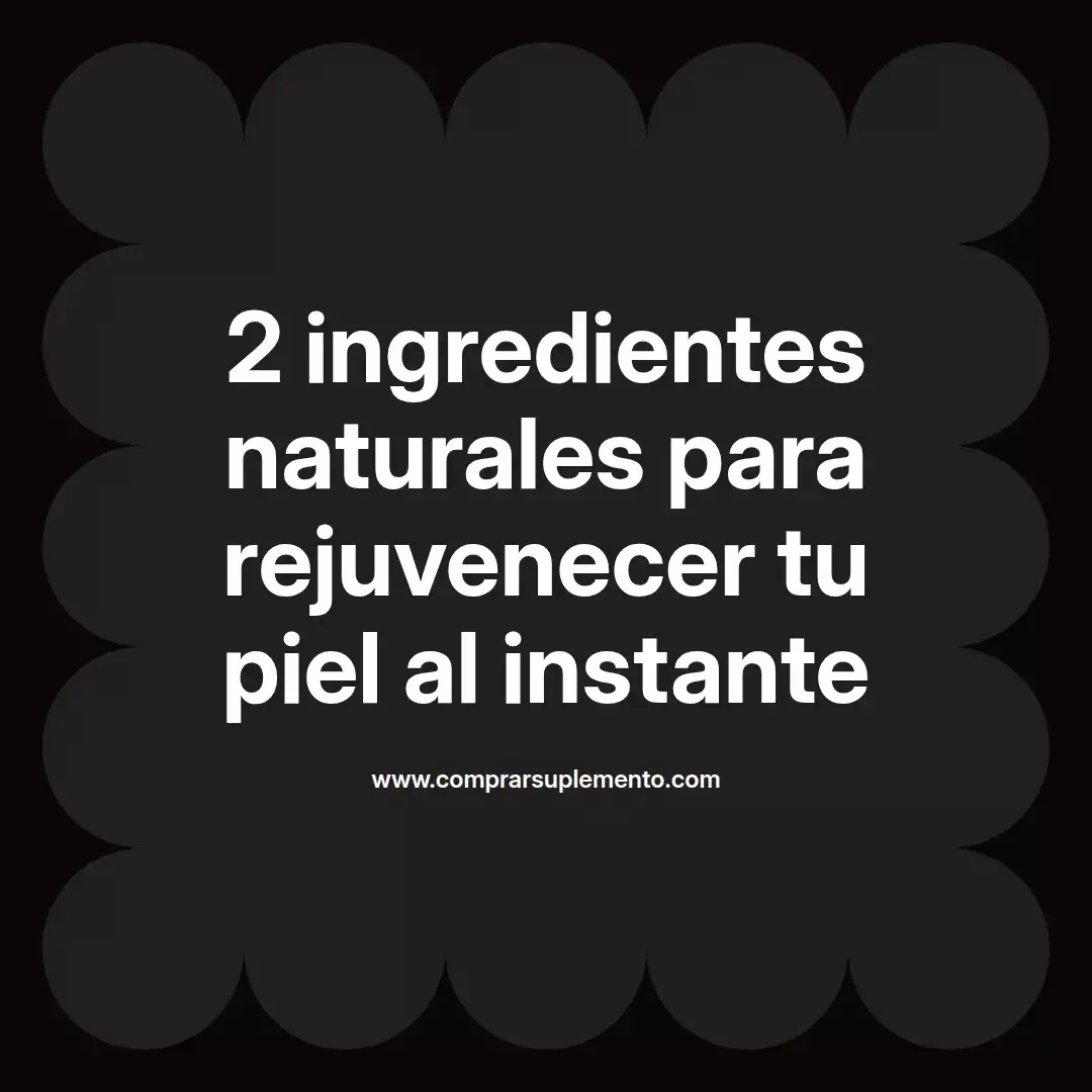 2 ingredientes naturales para rejuvenecer tu piel al instante