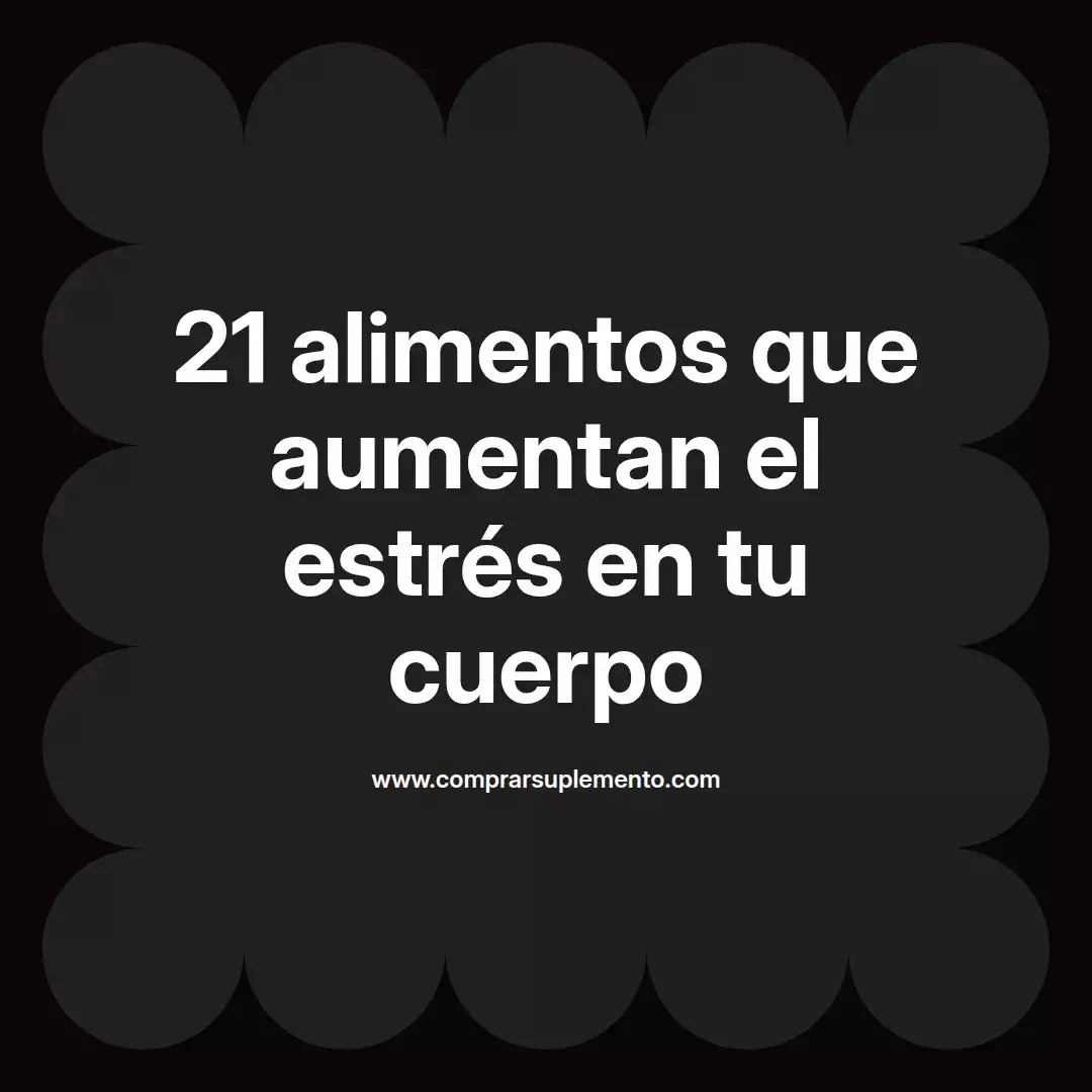21 alimentos que aumentan el estrés en tu cuerpo