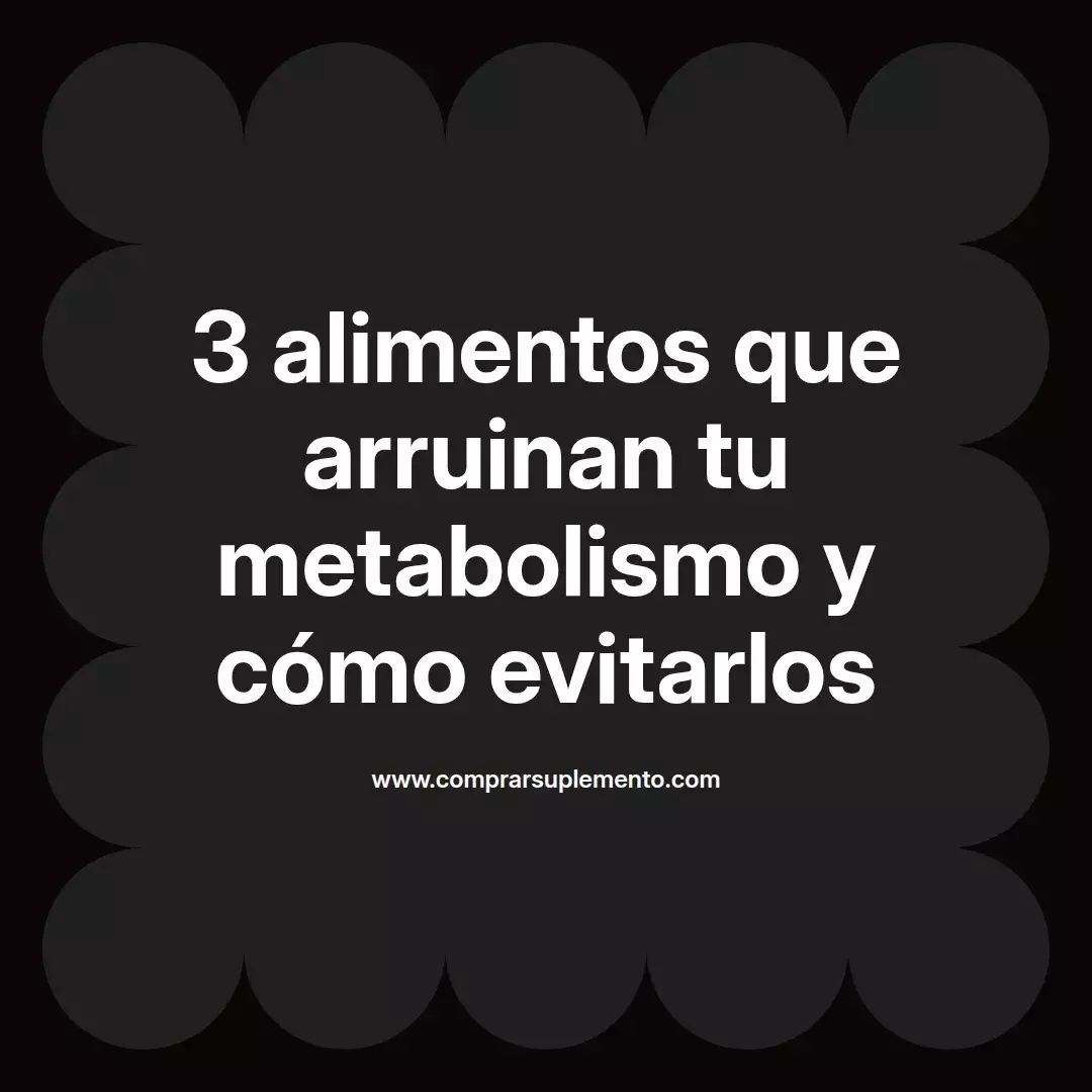 3 alimentos que arruinan tu metabolismo y cómo evitarlos