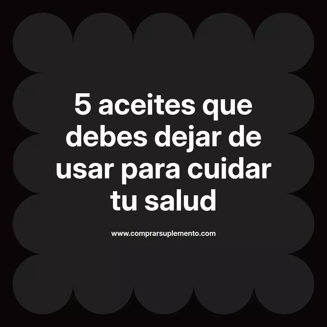 5 aceites que debes dejar de usar para cuidar tu salud