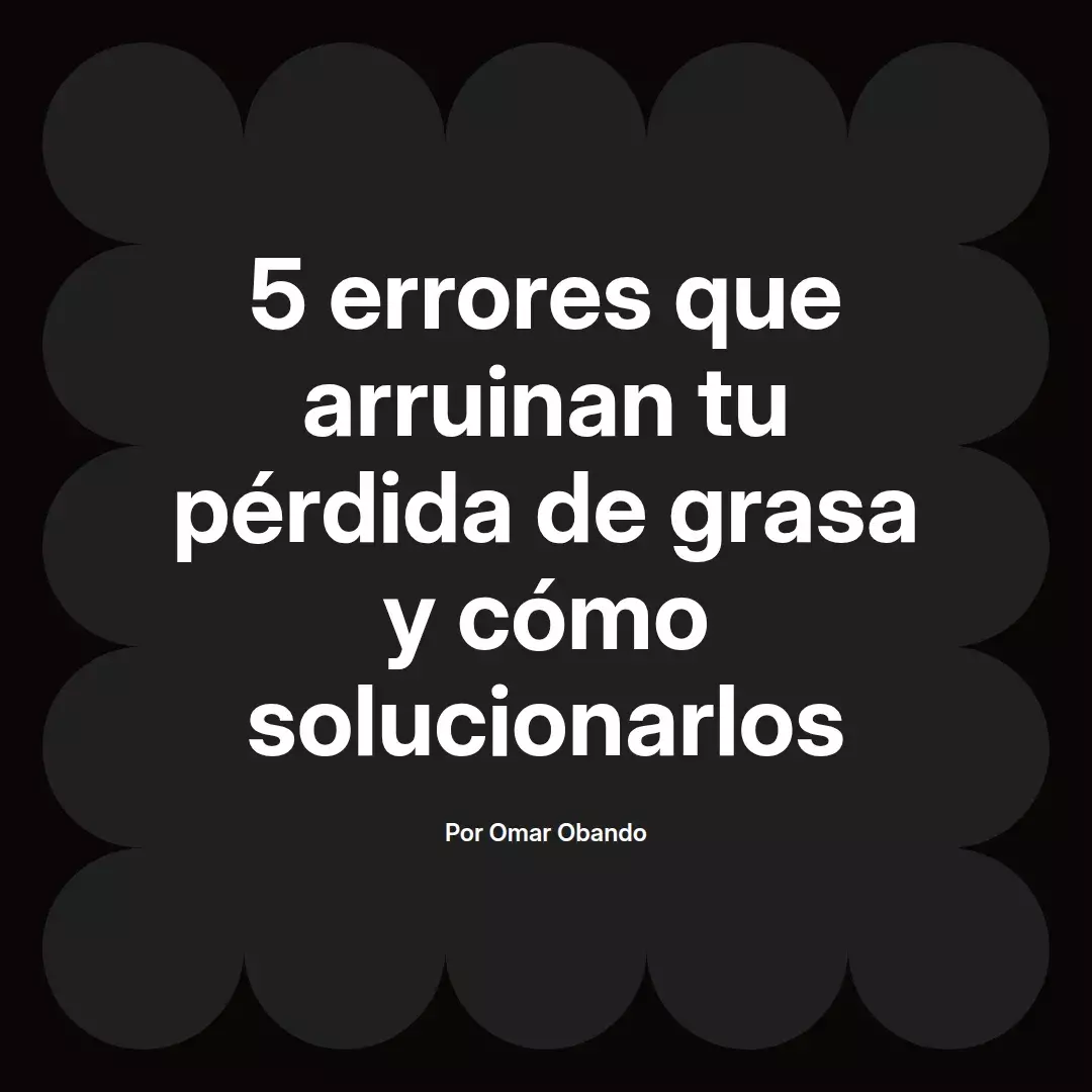 5 errores que arruinan tu pérdida de grasa y cómo solucionarlos