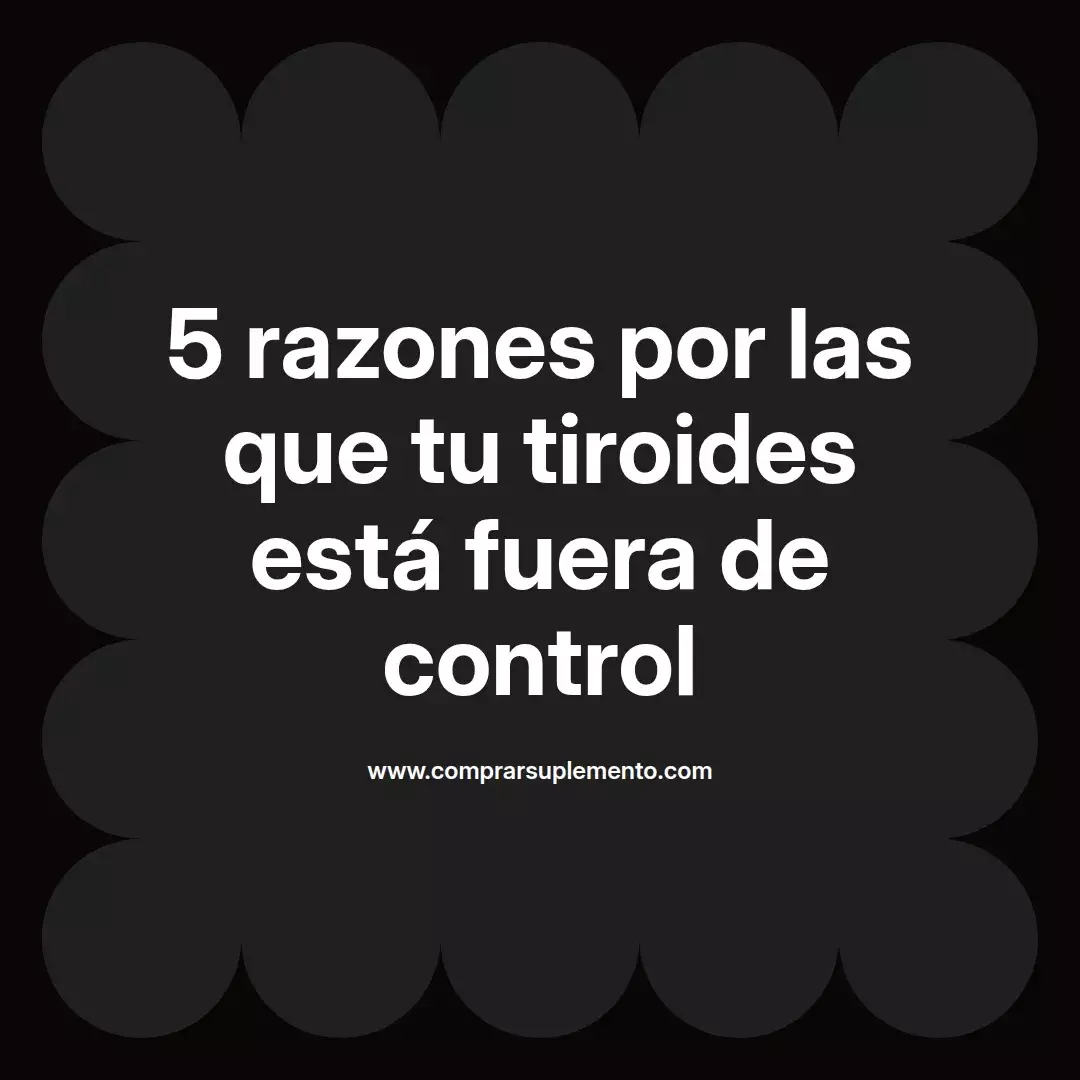 5 razones por las que tu tiroides está fuera de control