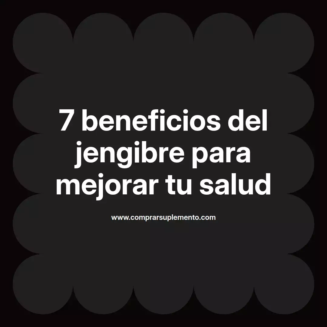 7 beneficios del jengibre para mejorar tu salud