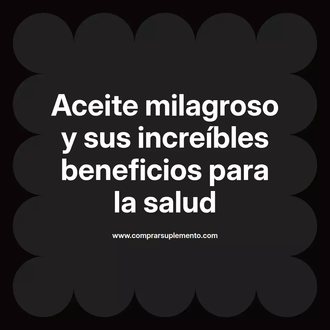 Aceite milagroso y sus increíbles beneficios para la salud