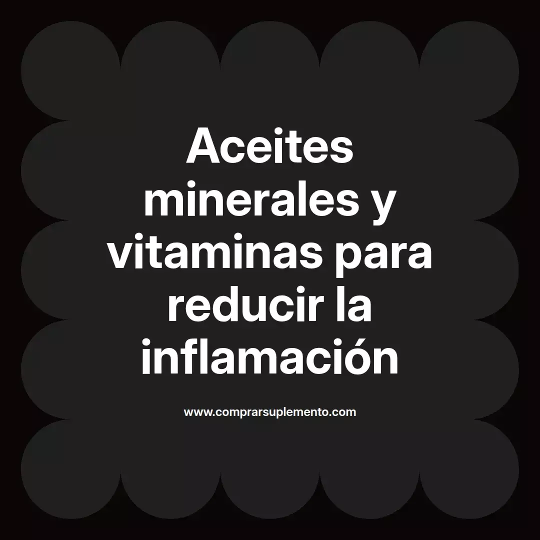 Aceites minerales y vitaminas para reducir la inflamación