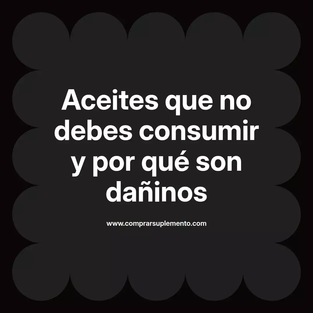 Aceites que no debes consumir y por qué son dañinos