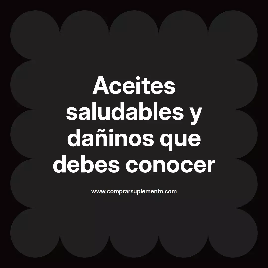Aceites saludables y dañinos que debes conocer