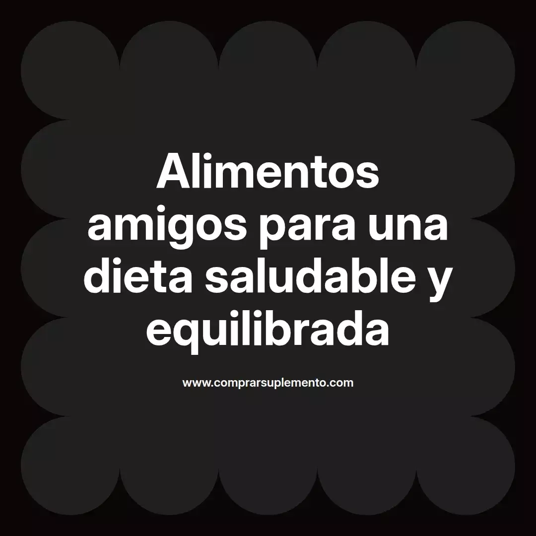 Alimentos amigos para una dieta saludable y equilibrada