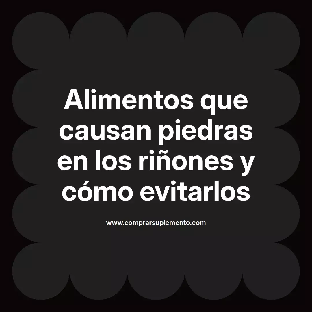 Alimentos que causan piedras en los riñones y cómo evitarlos