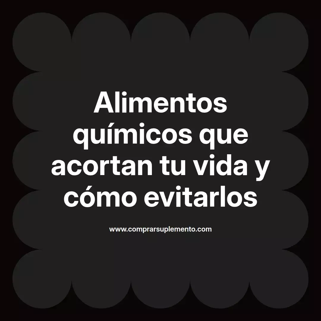 Alimentos químicos que acortan tu vida y cómo evitarlos
