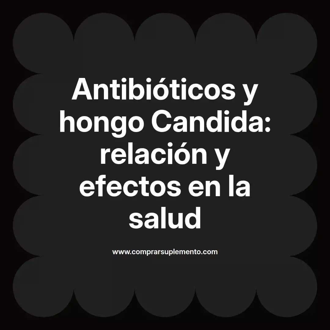 Antibióticos y hongo Candida: relación y efectos en la salud