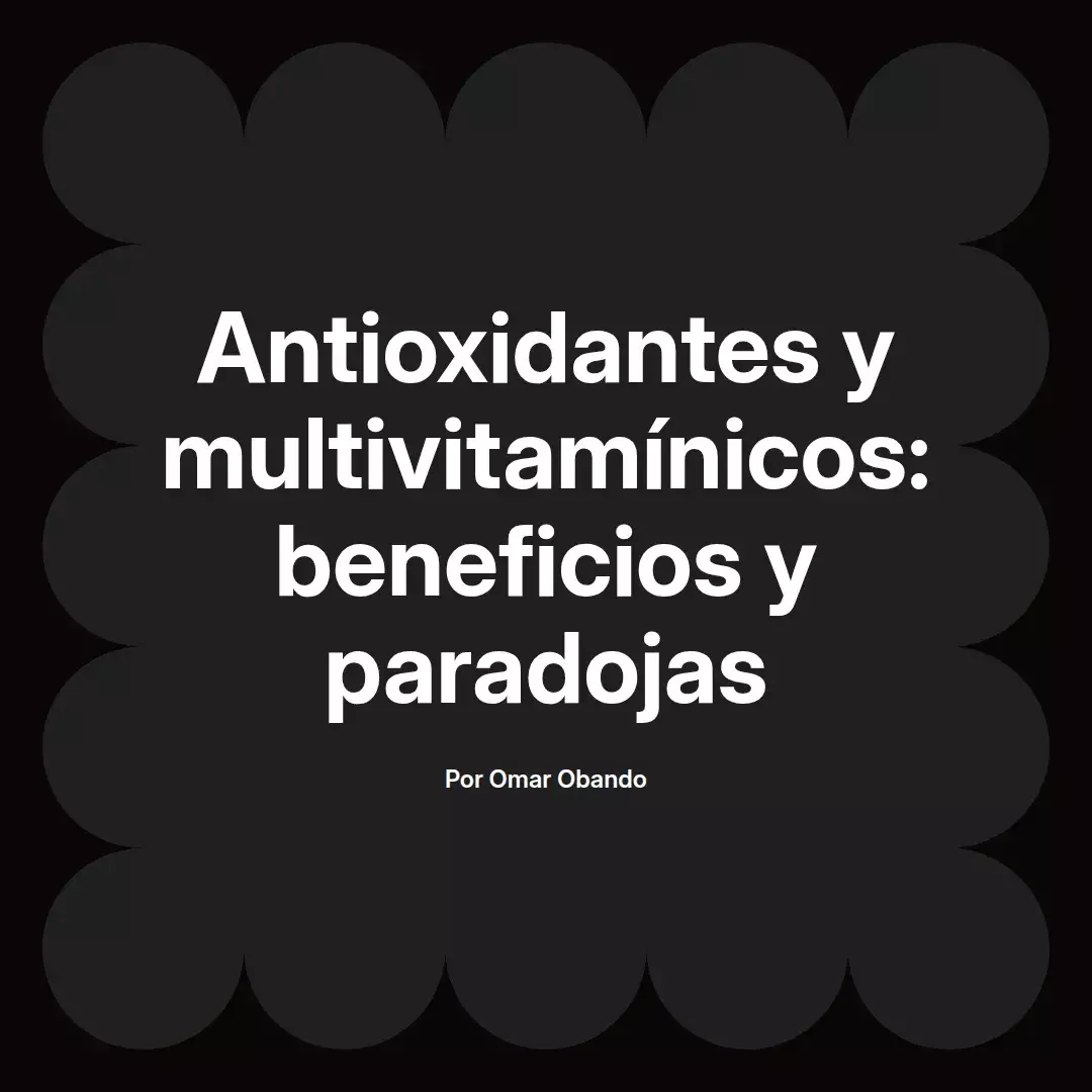 Antioxidantes y multivitamínicos: beneficios y paradojas