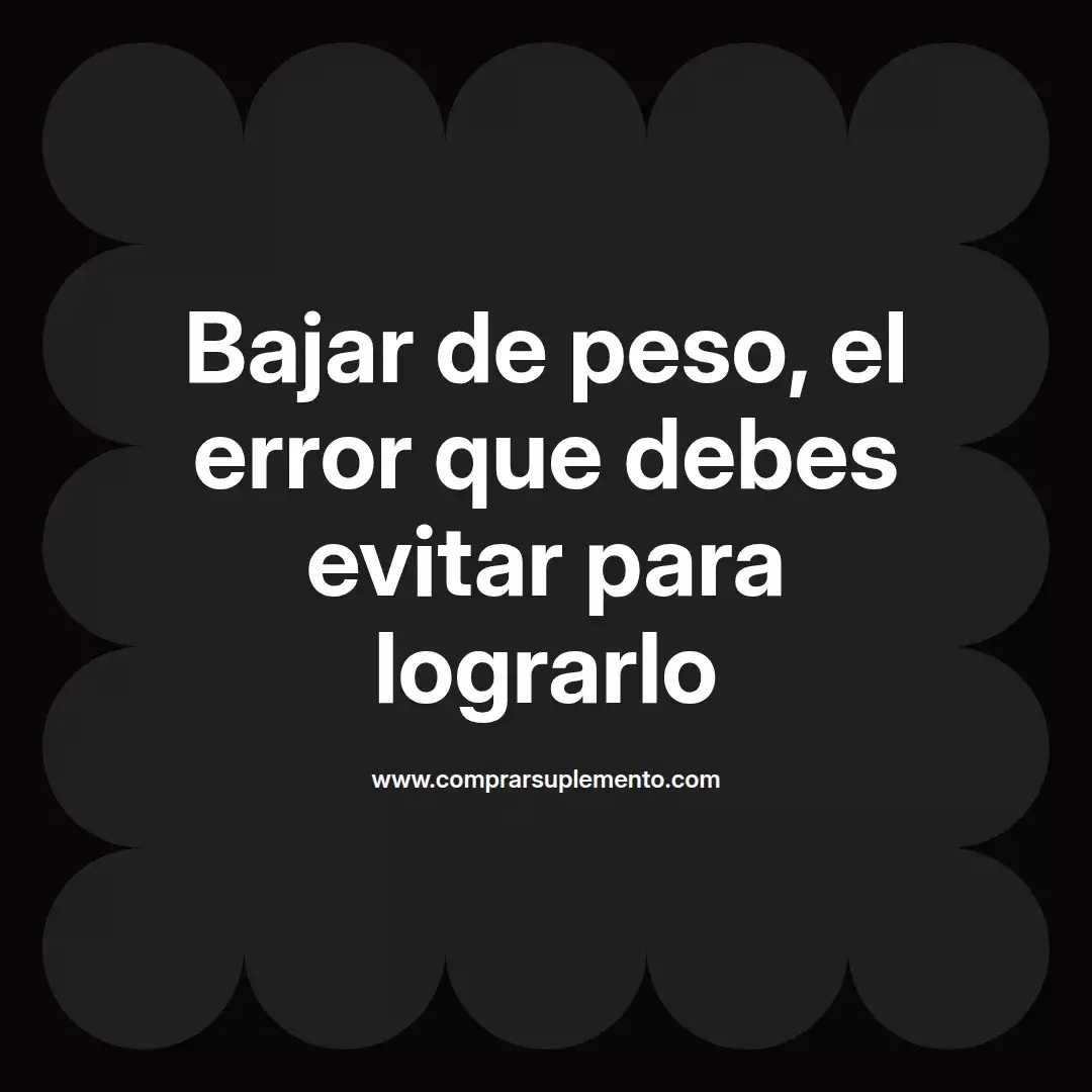 Bajar de peso, el error que debes evitar para lograrlo