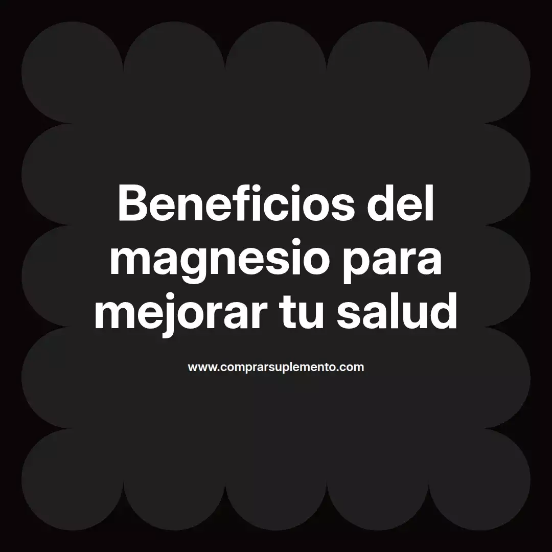Beneficios del magnesio para mejorar tu salud