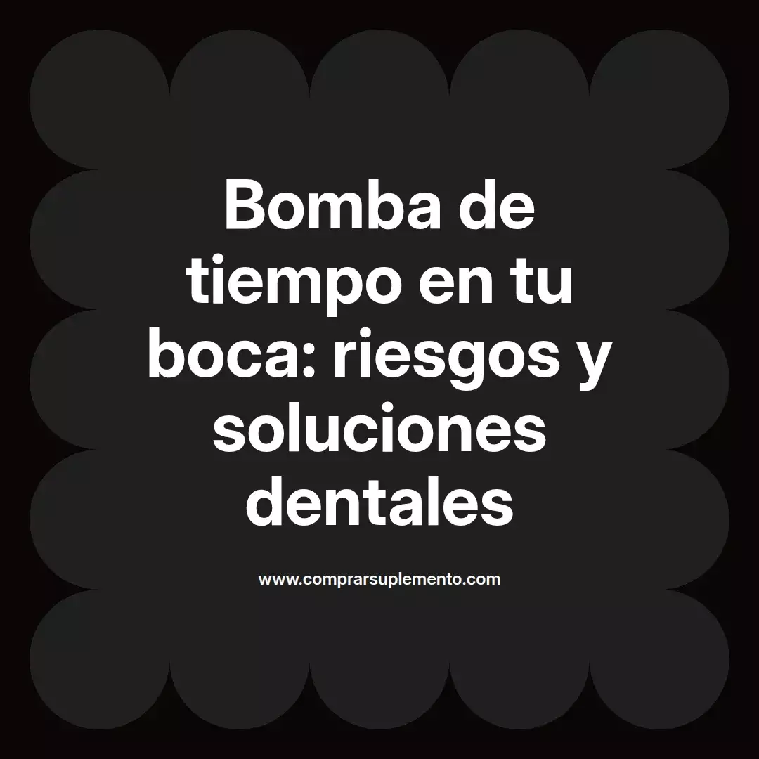 Bomba de tiempo en tu boca: riesgos y soluciones dentales