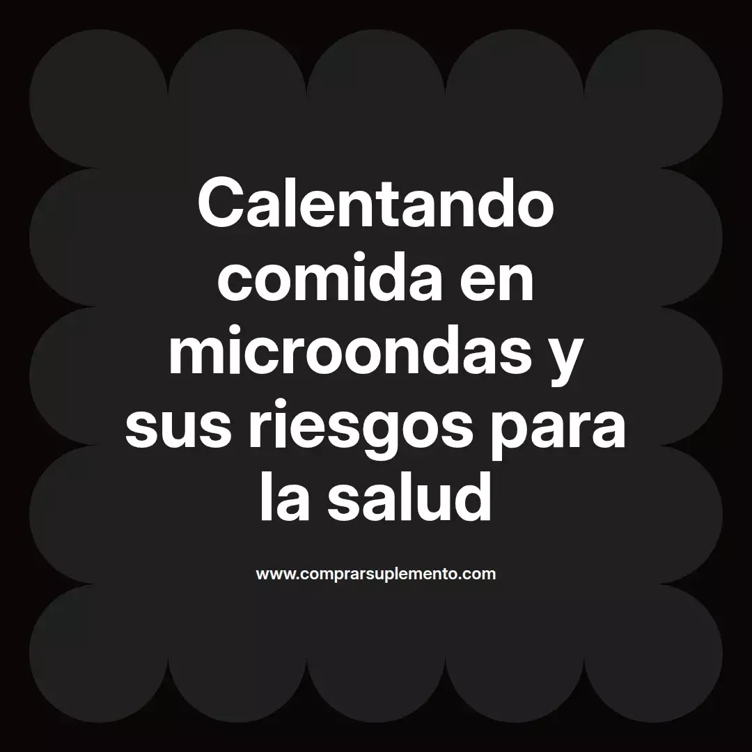 Calentando comida en microondas y sus riesgos para la salud