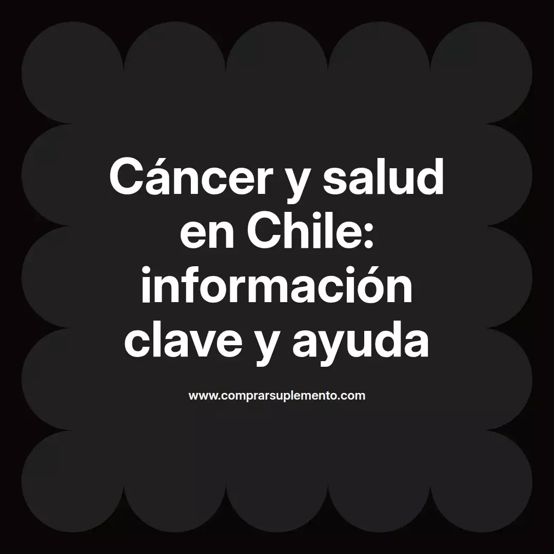 Cáncer y salud en Chile: información clave y ayuda