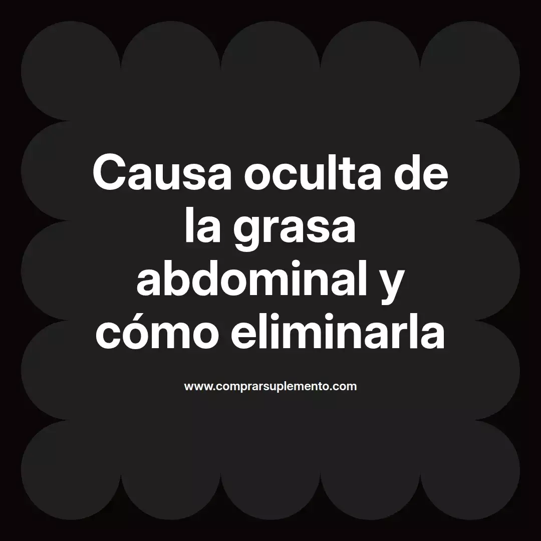 Causa oculta de la grasa abdominal y cómo eliminarla