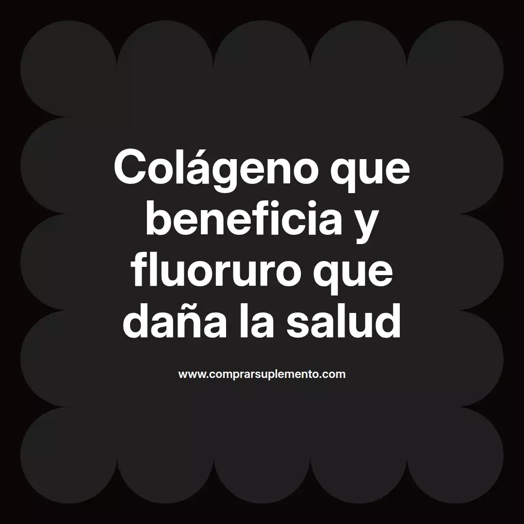 Colágeno que beneficia y fluoruro que daña la salud