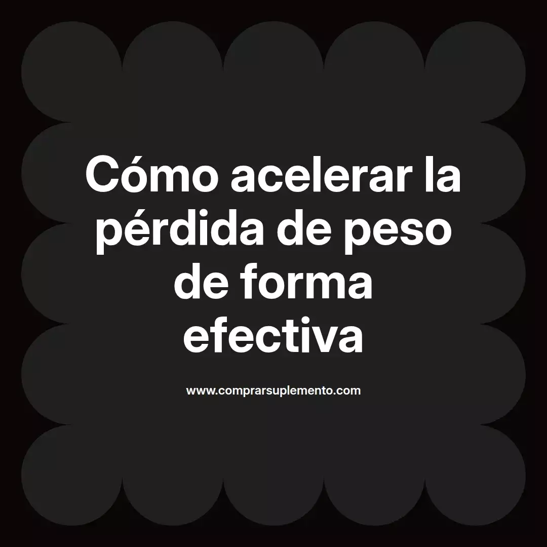Cómo acelerar la pérdida de peso de forma efectiva