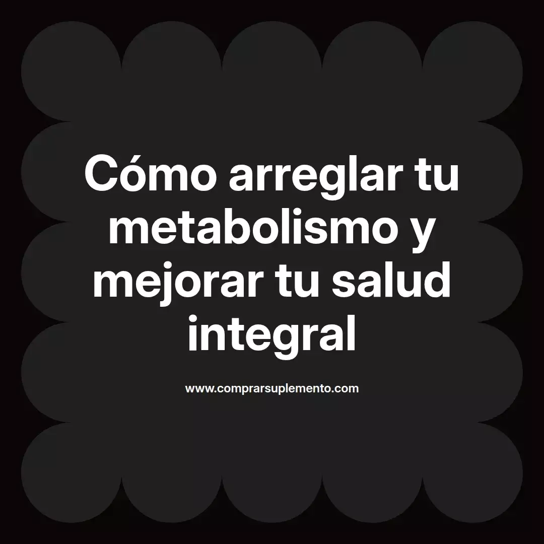 Cómo arreglar tu metabolismo y mejorar tu salud integral
