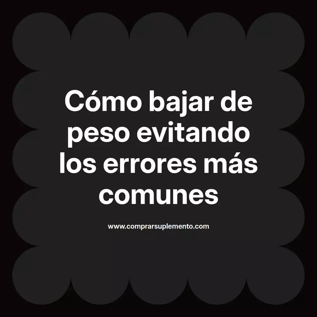 Cómo bajar de peso evitando los errores más comunes