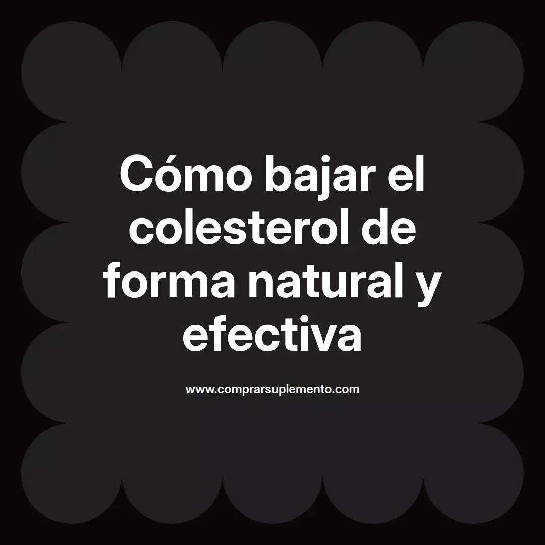 Cómo bajar el colesterol de forma natural y efectiva